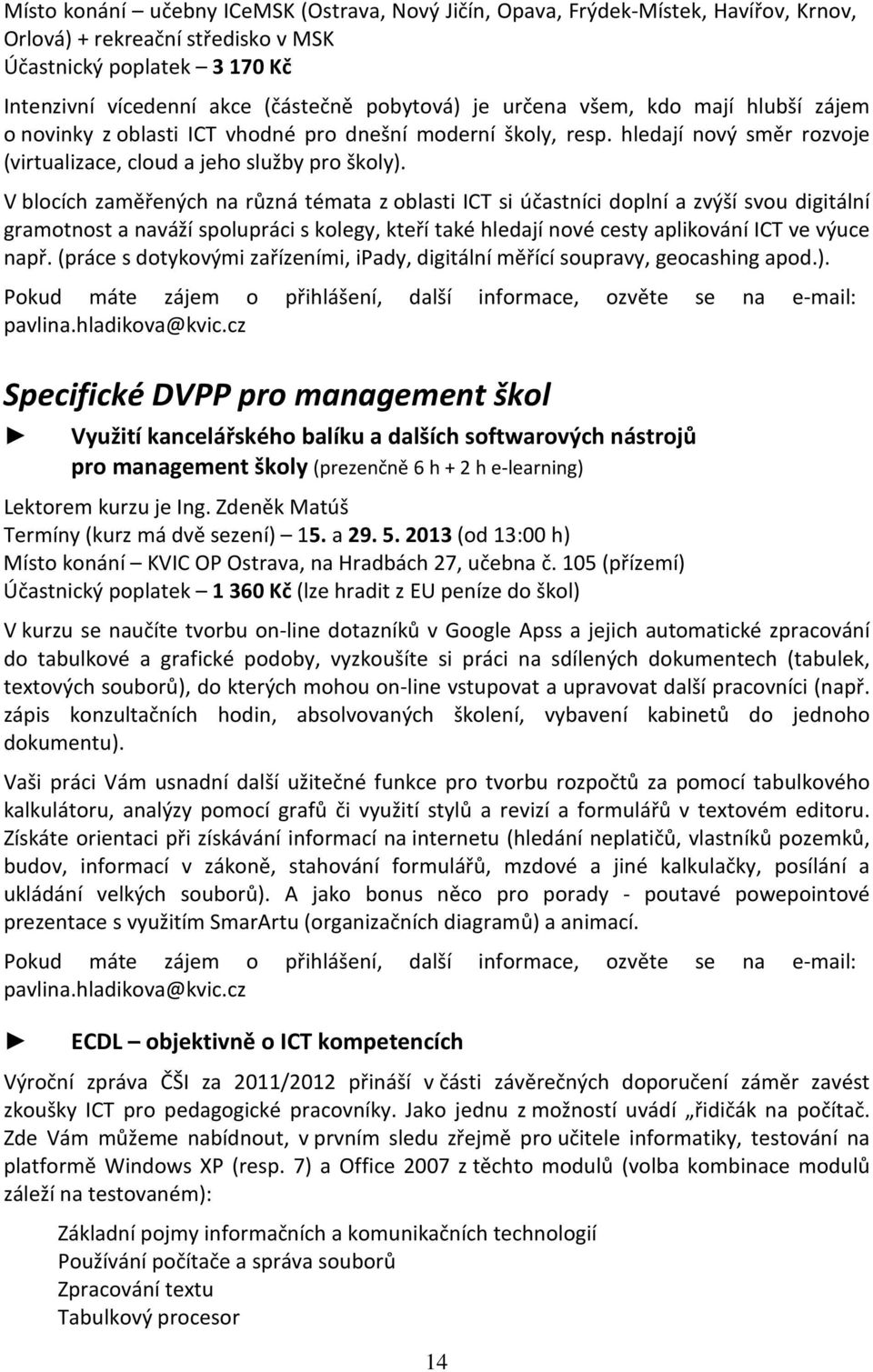 V blocích zaměřených na různá témata z oblasti ICT si účastníci doplní a zvýší svou digitální gramotnost a naváží spolupráci s kolegy, kteří také hledají nové cesty aplikování ICT ve výuce např.