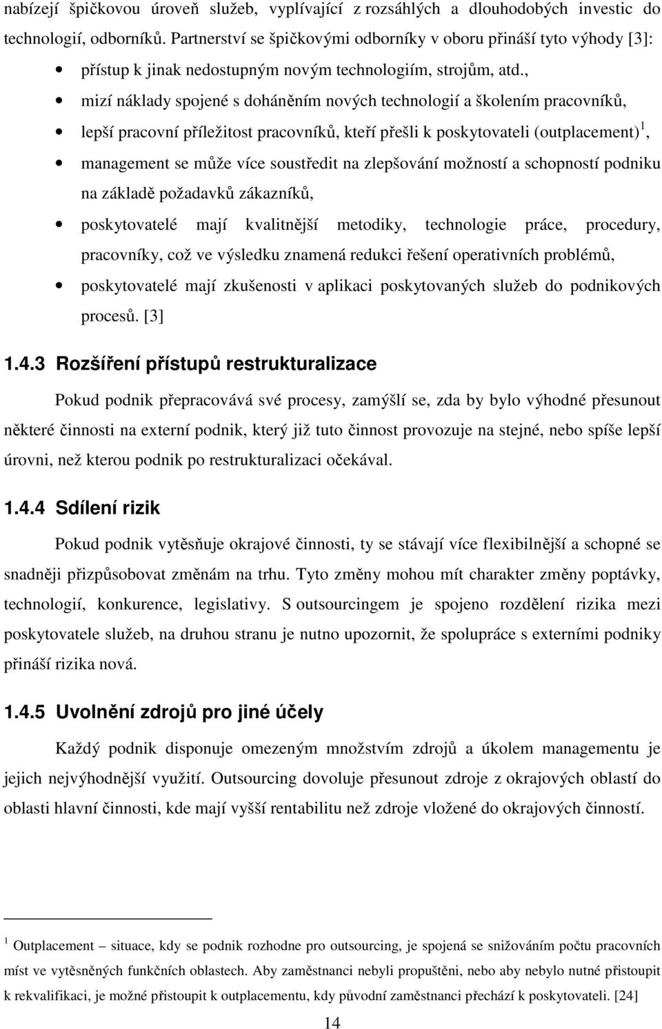 , mizí náklady spojené s doháněním nových technologií a školením pracovníků, lepší pracovní příležitost pracovníků, kteří přešli k poskytovateli (outplacement) 1, management se může více soustředit