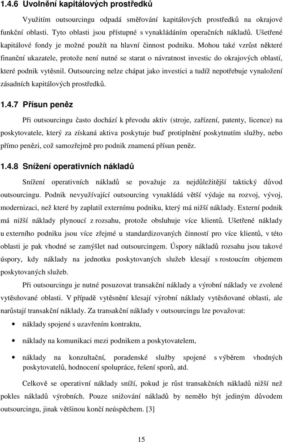 Mohou také vzrůst některé finanční ukazatele, protože není nutné se starat o návratnost investic do okrajových oblastí, které podnik vytěsnil.