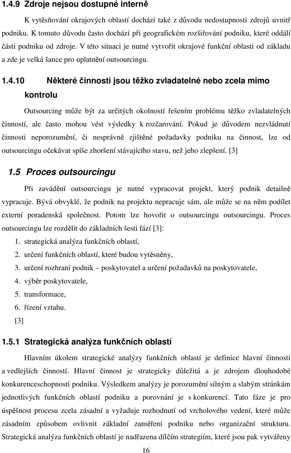 V této situaci je nutné vytvořit okrajové funkční oblasti od základu a zde je velká šance pro uplatnění outsourcingu. 1.4.