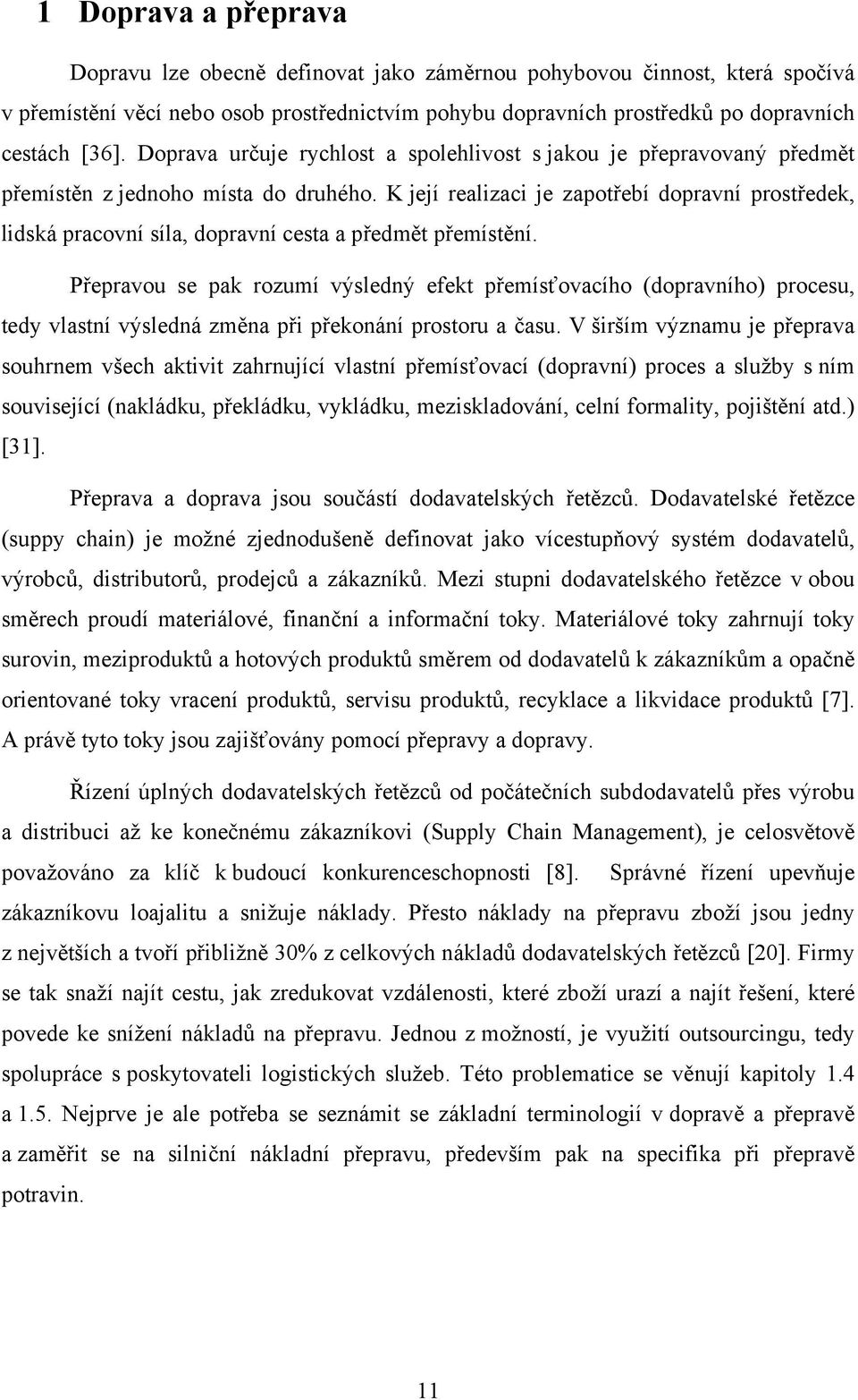 K její realizaci je zapotřebí dopravní prostředek, lidská pracovní síla, dopravní cesta a předmět přemístění.