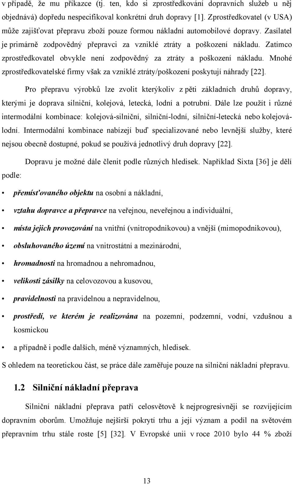 Zatímco zprostředkovatel obvykle není zodpovědný za ztráty a poškození nákladu. Mnohé zprostředkovatelské firmy však za vzniklé ztráty/poškození poskytují náhrady [22].