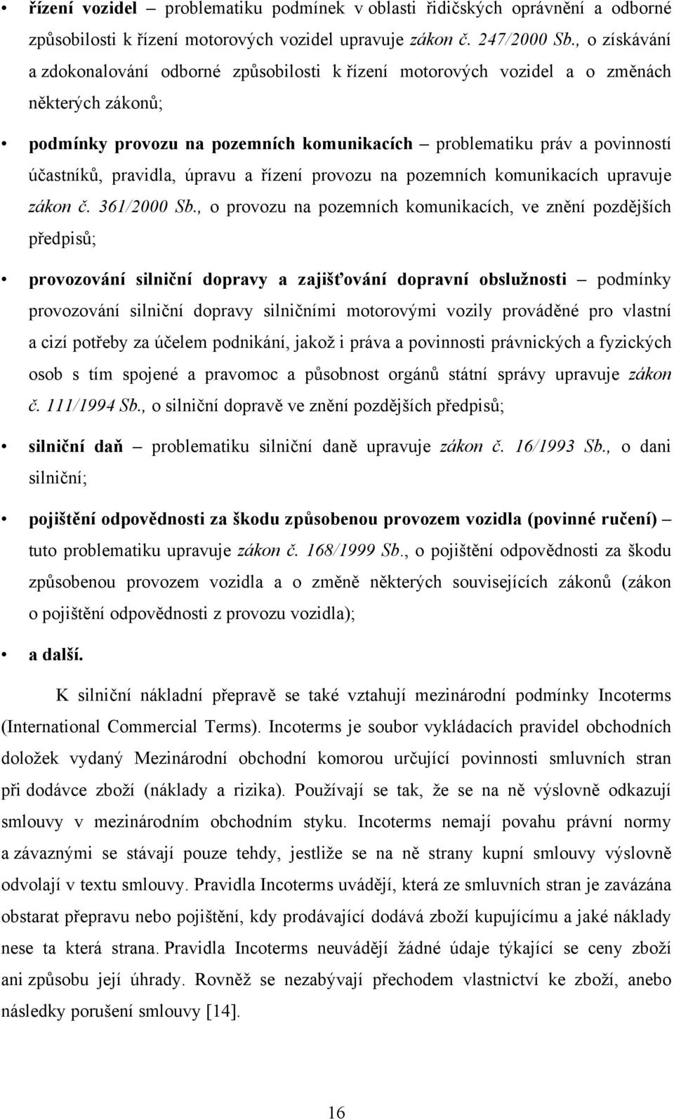 pravidla, úpravu a řízení provozu na pozemních komunikacích upravuje zákon č. 361/2000 Sb.