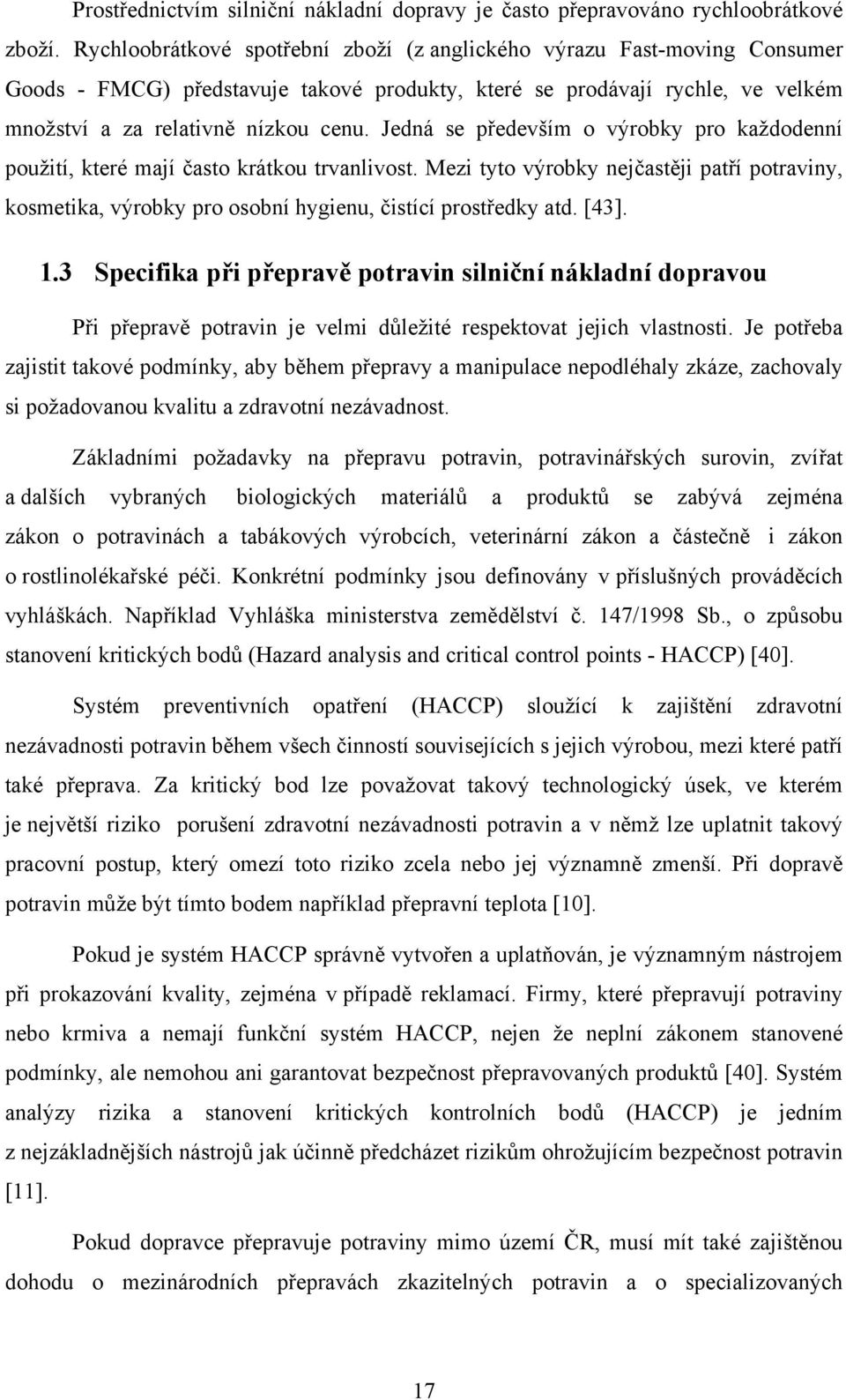 Jedná se především o výrobky pro každodenní použití, které mají často krátkou trvanlivost. Mezi tyto výrobky nejčastěji patří potraviny, kosmetika, výrobky pro osobní hygienu, čistící prostředky atd.