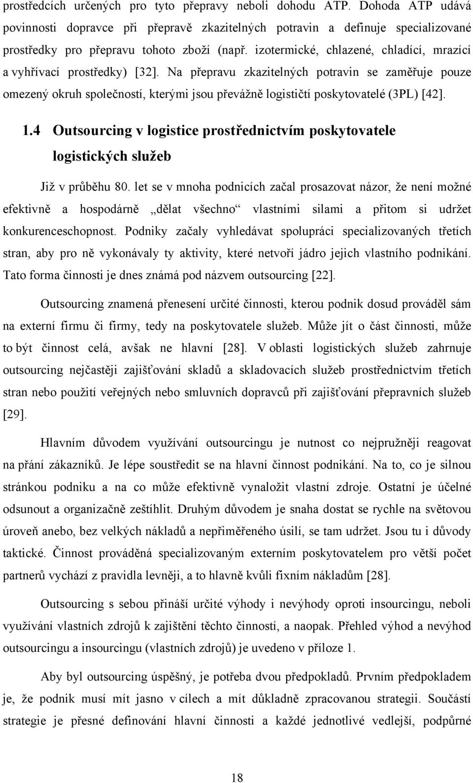 Na přepravu zkazitelných potravin se zaměřuje pouze omezený okruh společností, kterými jsou převážně logističtí poskytovatelé (3PL) [42]. 1.