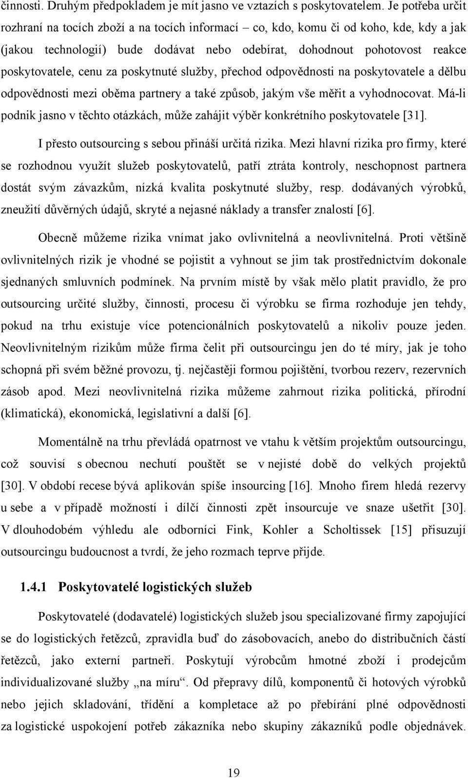 cenu za poskytnuté služby, přechod odpovědnosti na poskytovatele a dělbu odpovědnosti mezi oběma partnery a také způsob, jakým vše měřit a vyhodnocovat.