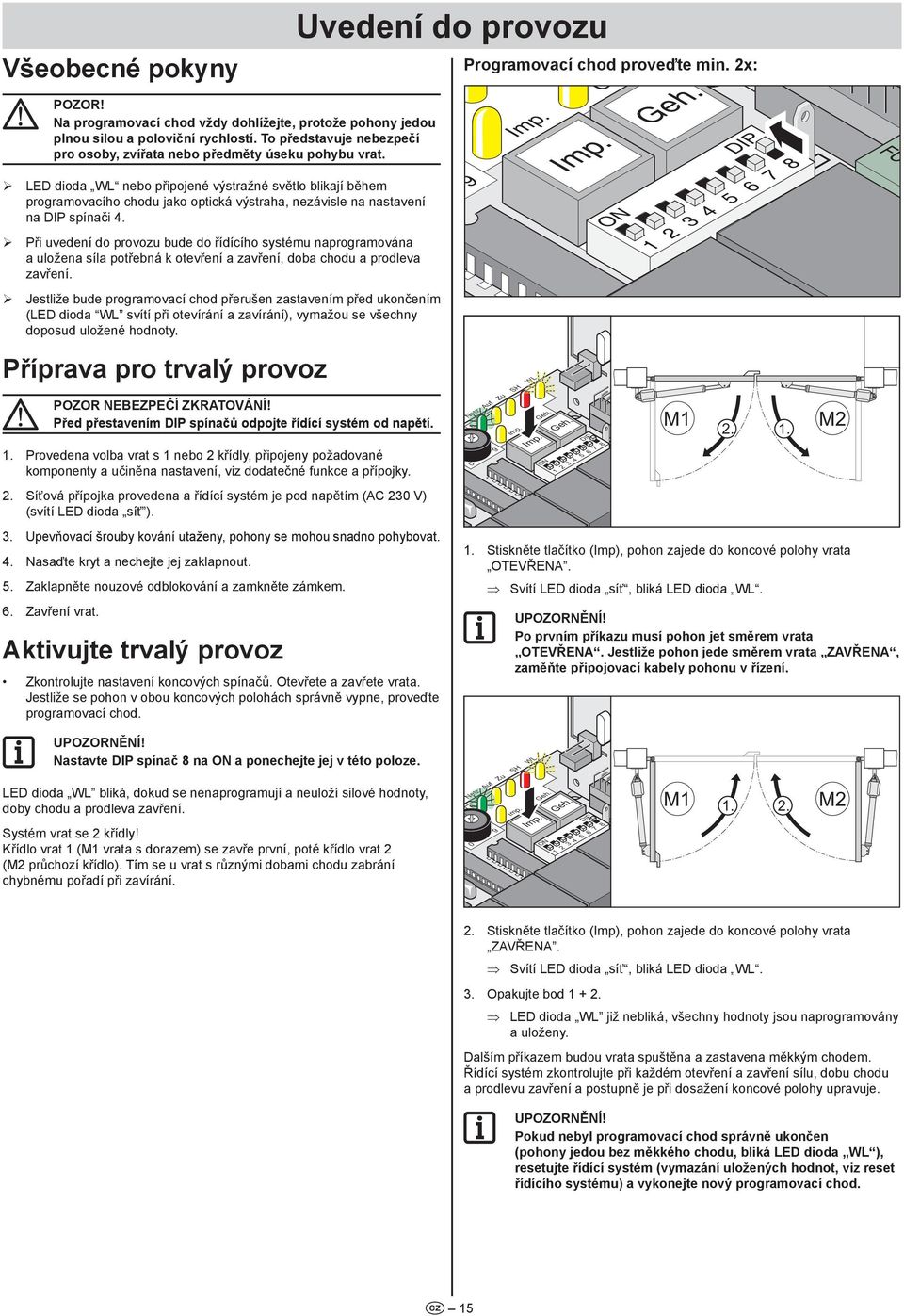 ¾ Při uvedení do provozu bude do řídícího systému naprogramována a uložena síla potřebná k otevření a zavření, doba chodu a prodleva zavření.