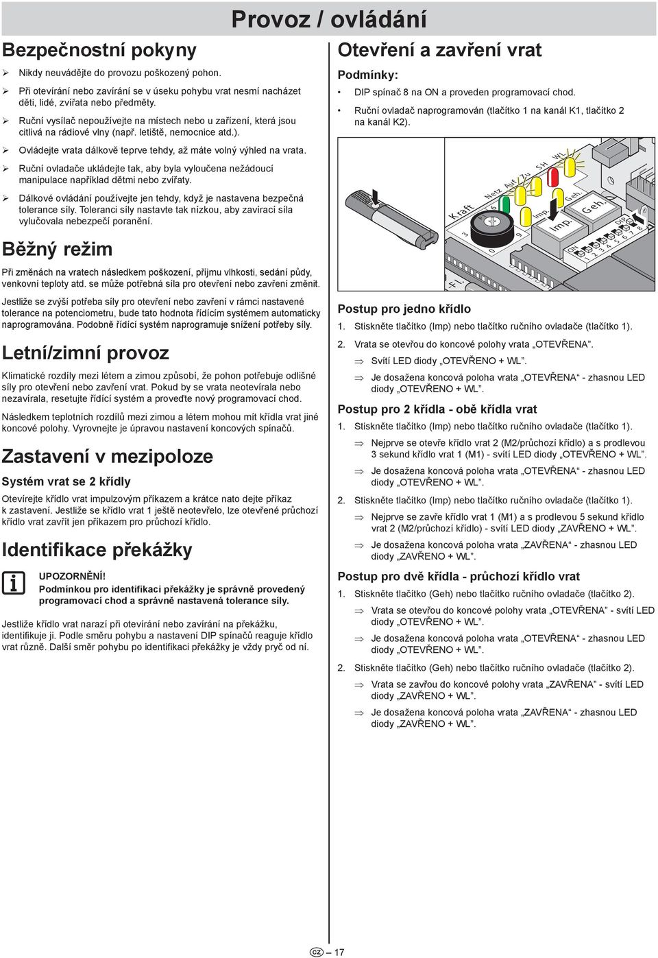 ¾ Ruční ovladače ukládejte tak, aby byla vyloučena nežádoucí manipulace například dětmi nebo zvířaty. ¾ Dálkové ovládání používejte jen tehdy, když je nastavena bezpečná tolerance síly.