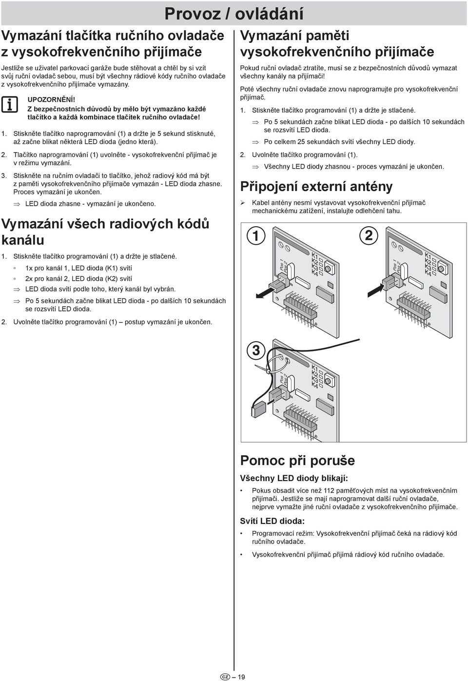 . Stiskněte tlačítko naprogramování () a držte je sekund stisknuté, až začne blikat některá LED dioda (jedno která).