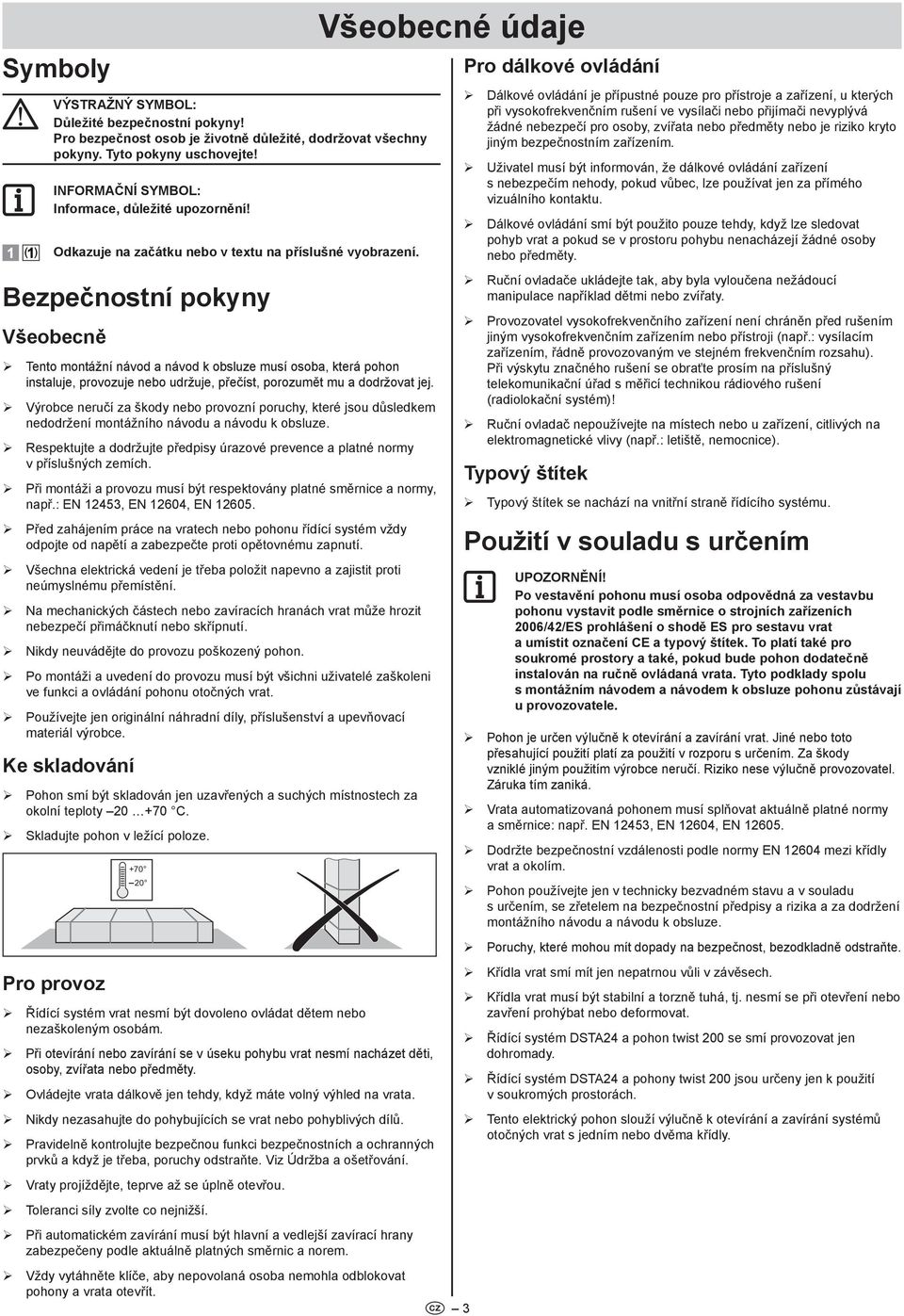 Bezpečnostní pokyny Všeobecně ¾ Tento montážní návod a návod k obsluze musí osoba, která pohon instaluje, provozuje nebo udržuje, přečíst, porozumět mu a dodržovat jej.