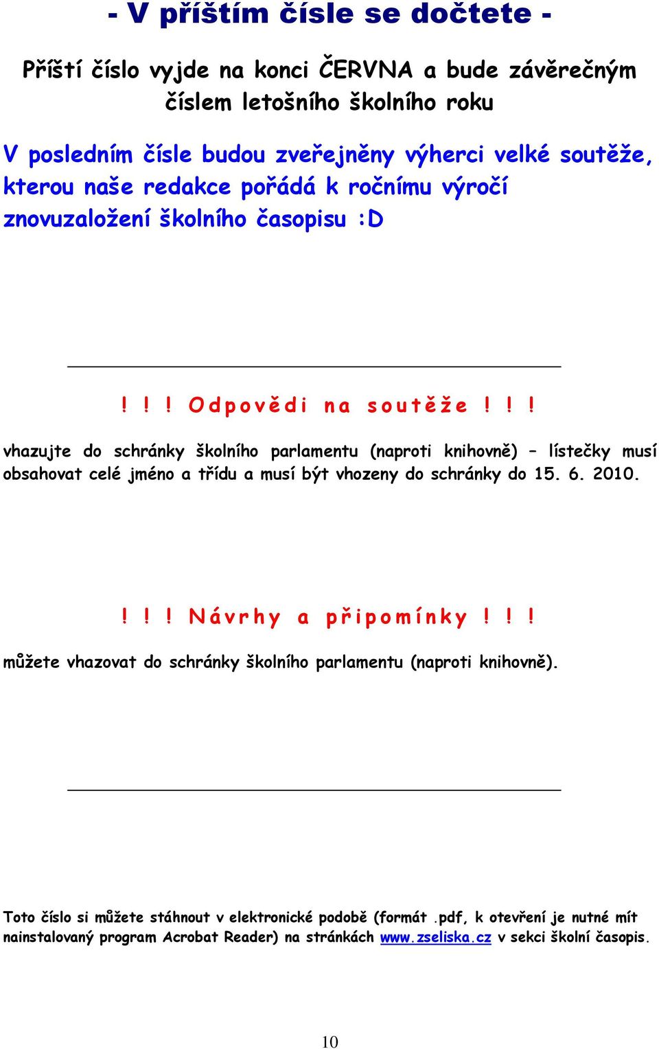 !! vhazujte do schránky školního parlamentu (naproti knihovně) lístečky musí obsahovat celé jméno a třídu a musí být vhozeny do schránky do 15. 6. 2010.!!! Návrhy a připomínky!