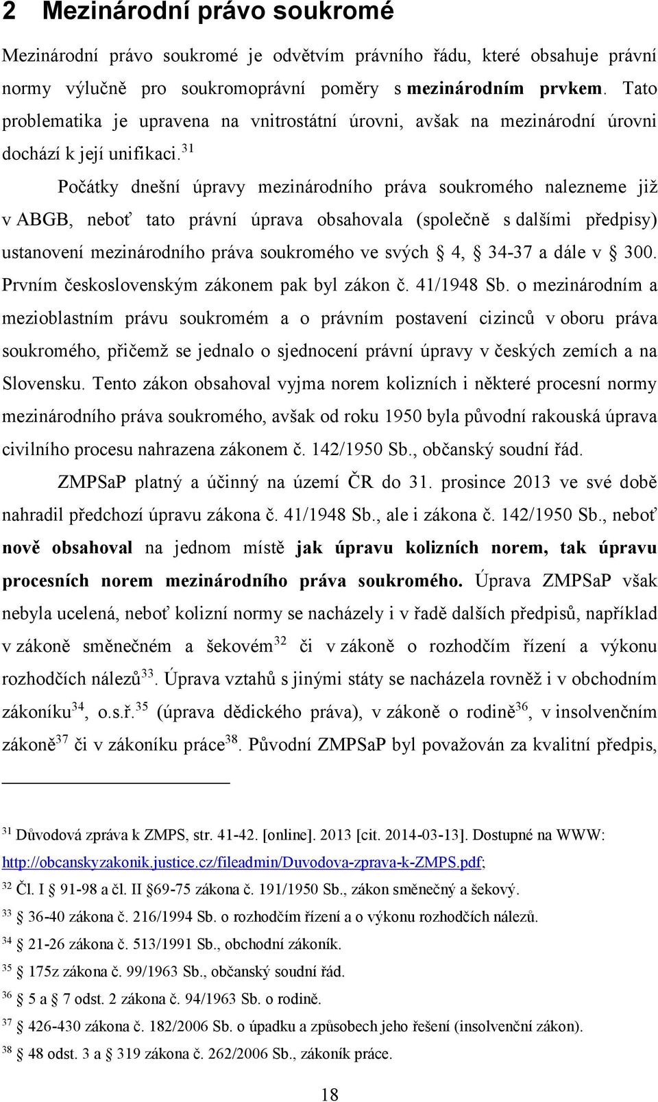 31 Počátky dnešní úpravy mezinárodního práva soukromého nalezneme již v ABGB, neboť tato právní úprava obsahovala (společně s dalšími předpisy) ustanovení mezinárodního práva soukromého ve svých 4,