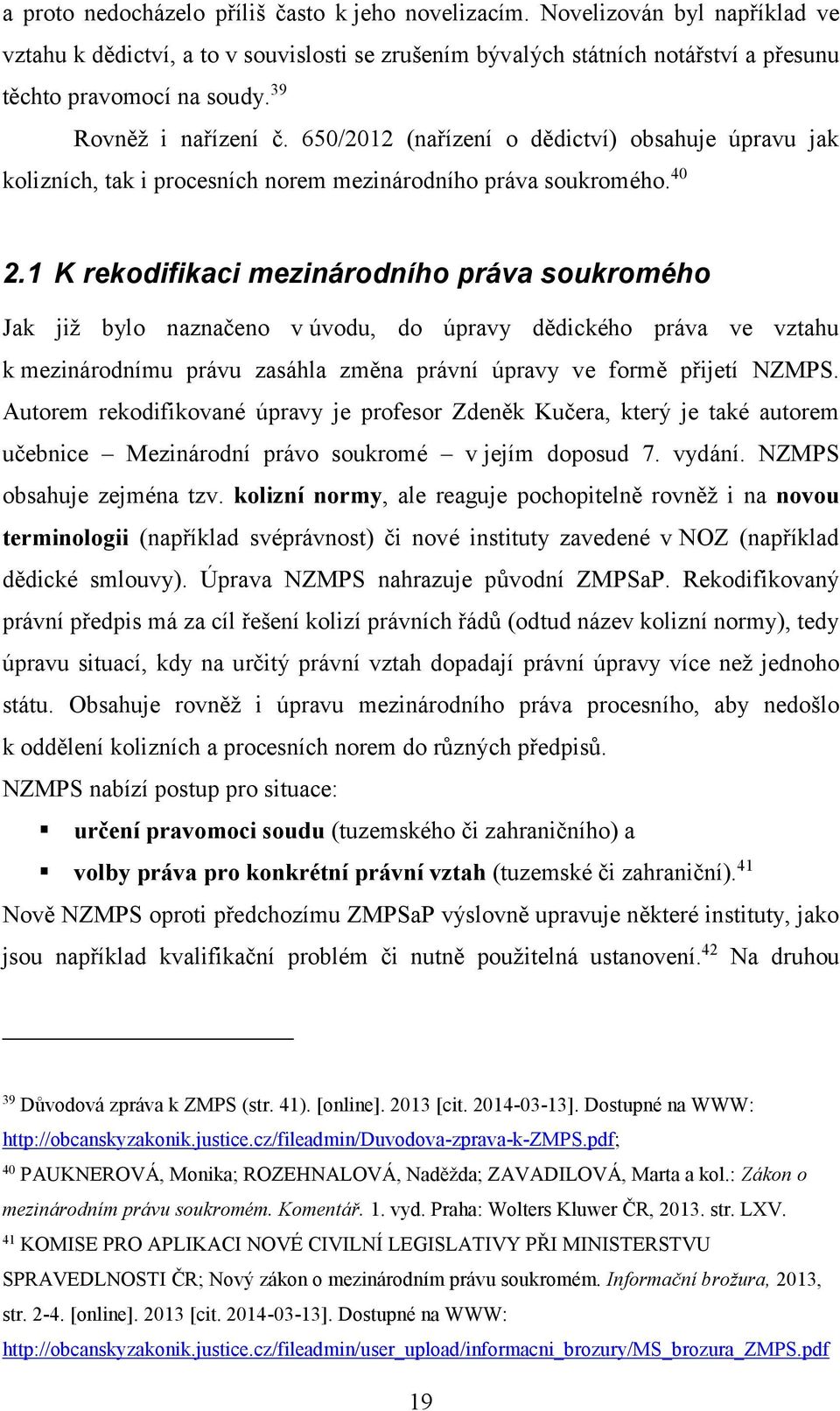 1 K rekodifikaci mezinárodního práva soukromého Jak již bylo naznačeno v úvodu, do úpravy dědického práva ve vztahu k mezinárodnímu právu zasáhla změna právní úpravy ve formě přijetí NZMPS.