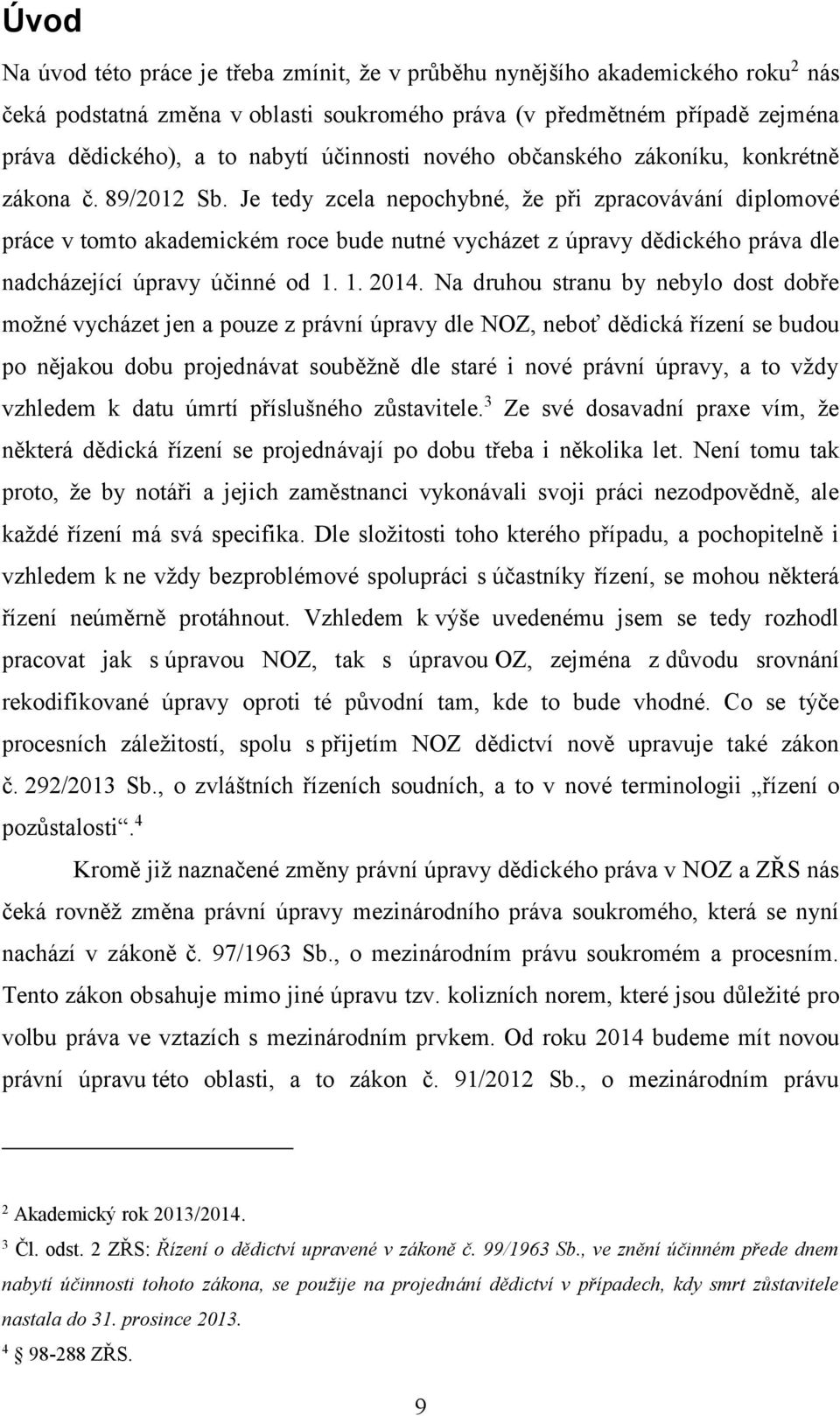 Je tedy zcela nepochybné, že při zpracovávání diplomové práce v tomto akademickém roce bude nutné vycházet z úpravy dědického práva dle nadcházející úpravy účinné od 1. 1. 2014.