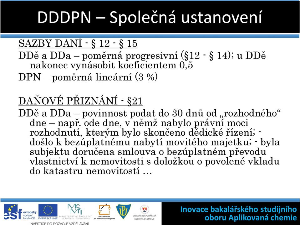 ode dne, v němž nabylo právní moci rozhodnutí, kterým bylo skončeno dědické řízení; - došlo k bezúplatnému nabytí movitého