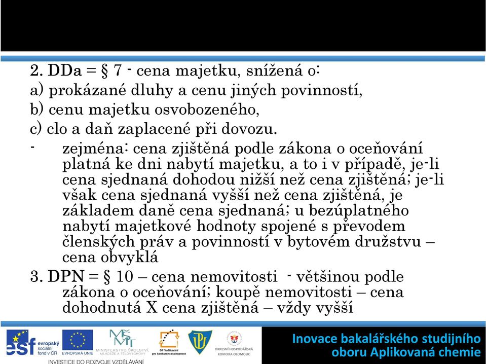 však cena sjednaná vyšší než cena zjištěná, je základem daně cena sjednaná; u bezúplatného nabytí majetkové hodnoty spojené s převodem členských práv a