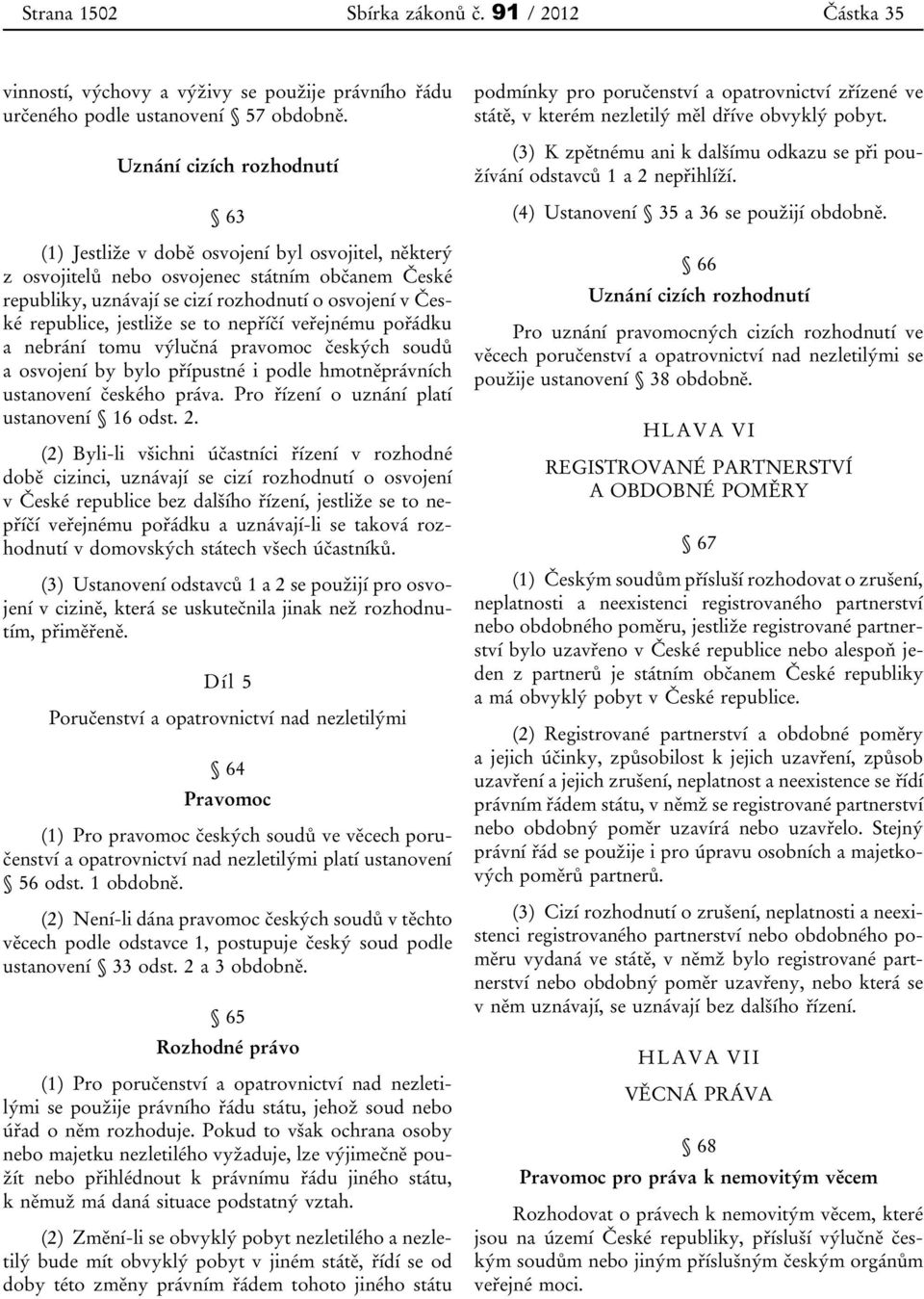 jestliže se to nepříčí veřejnému pořádku a nebrání tomu výlučná pravomoc českých soudů a osvojení by bylo přípustné i podle hmotněprávních ustanovení českého práva.