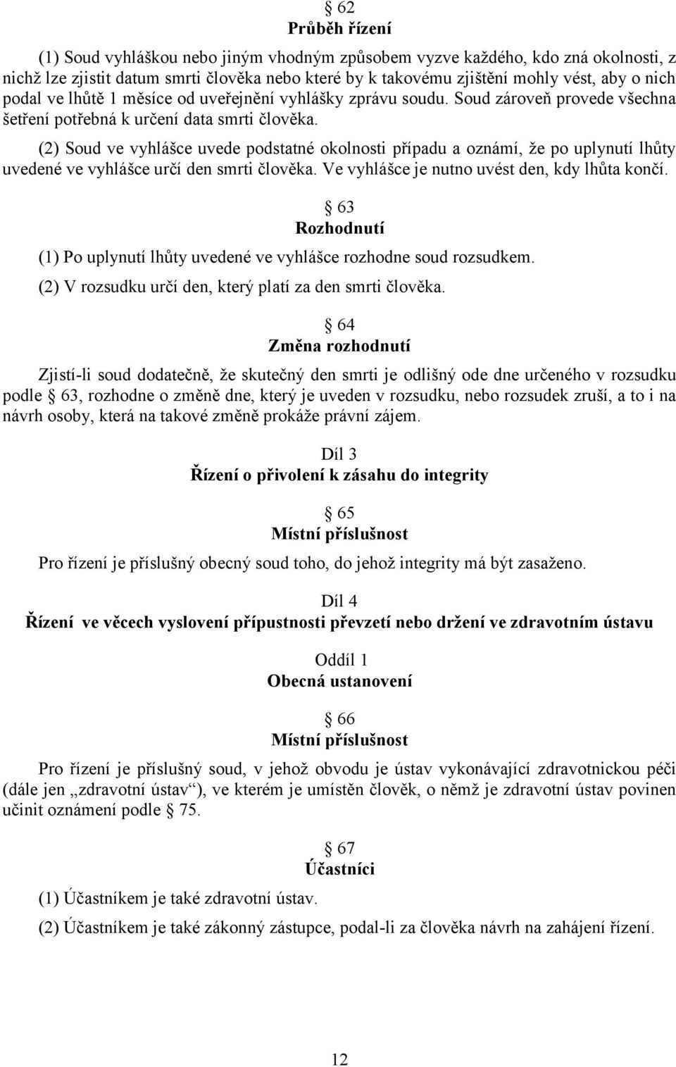 (2) Soud ve vyhlášce uvede podstatné okolnosti případu a oznámí, že po uplynutí lhůty uvedené ve vyhlášce určí den smrti člověka. Ve vyhlášce je nutno uvést den, kdy lhůta končí.