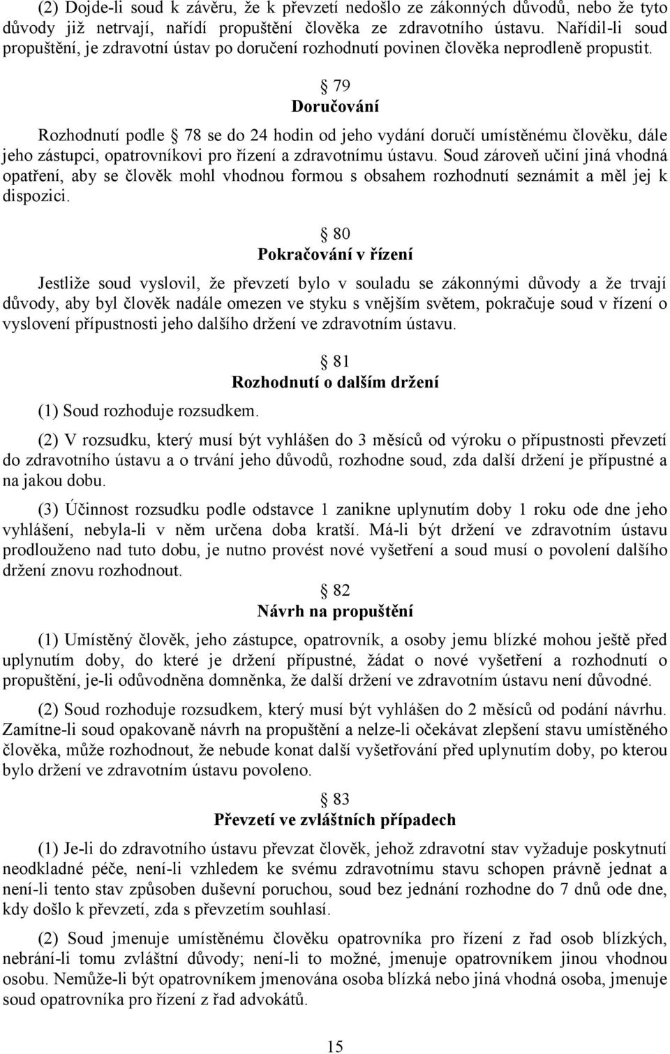 79 Doručování Rozhodnutí podle 78 se do 24 hodin od jeho vydání doručí umístěnému člověku, dále jeho zástupci, opatrovníkovi pro řízení a zdravotnímu ústavu.