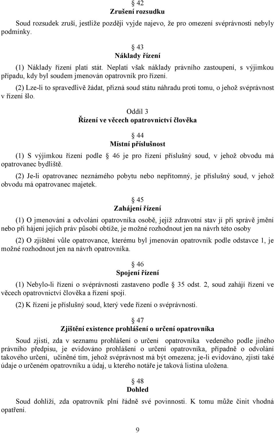 (2) Lze-li to spravedlivě žádat, přizná soud státu náhradu proti tomu, o jehož svéprávnost v řízení šlo.