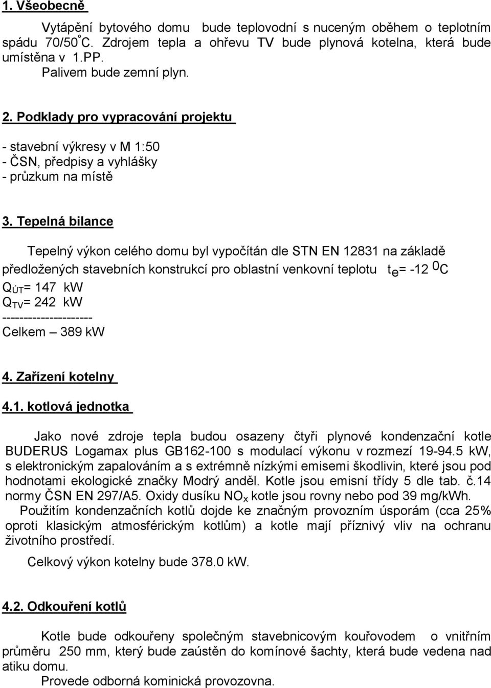 Tepelná bilance Tepelný výkon celého domu byl vypočítán dle STN EN 12831 na základě předložených stavebních konstrukcí pro oblastní venkovní teplotu t e = -12 0 C Q ÚT = 147 kw Q TV = 242 kw