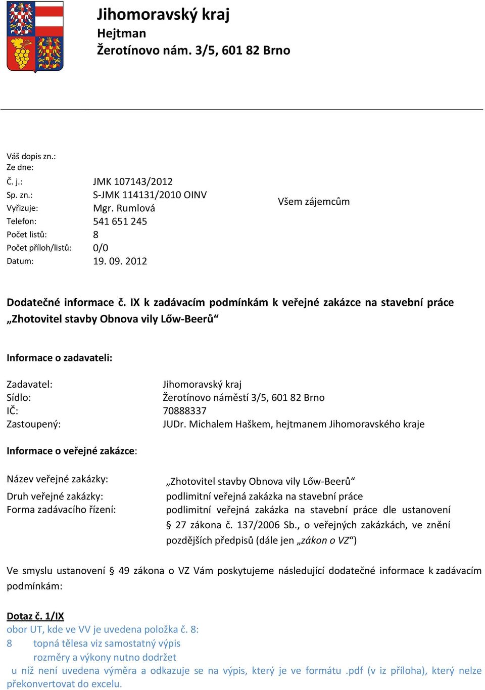 IX k zadávacím podmínkám k veřejné zakázce na stavební práce Zhotovitel stavby Obnova vily Lőw-Beerů Informace o zadavateli: Zadavatel: Sídlo: IČ: Zastoupený: Jihomoravský kraj Žerotínovo náměstí