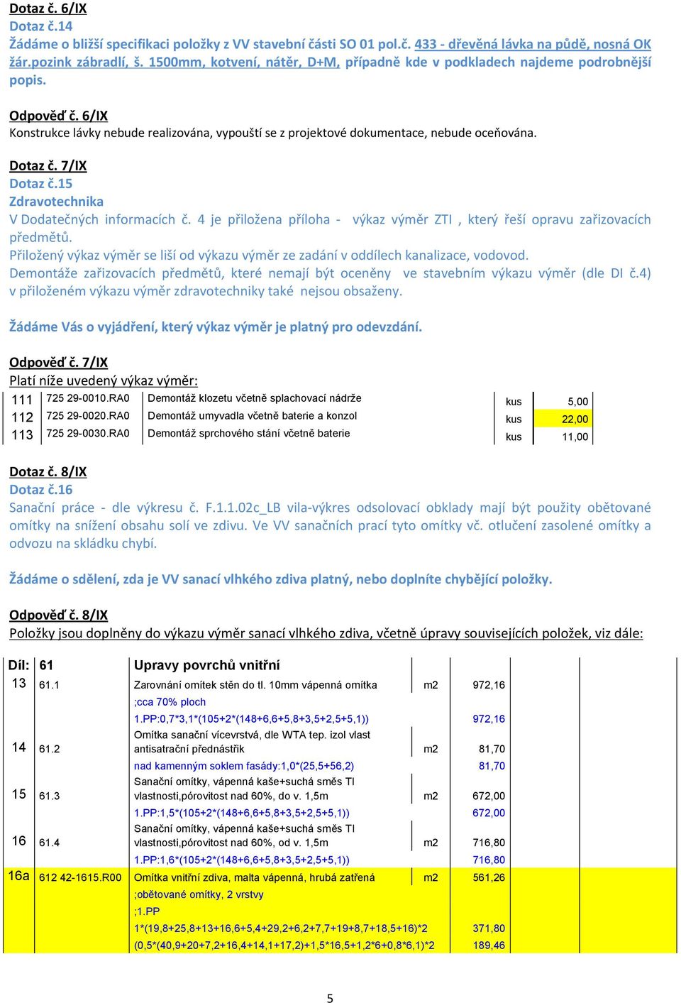 7/IX Dotaz č.15 Zdravotechnika V Dodatečných informacích č. 4 je přiložena příloha - výkaz výměr ZTI, který řeší opravu zařizovacích předmětů.