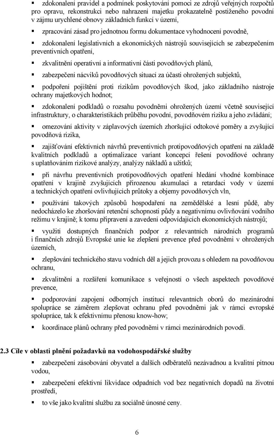 zkvalitnění operativní a informativní části povodňových plánů, zabezpečení nácviků povodňových situací za účasti ohrožených subjektů, podpoření pojištění proti rizikům povodňových škod, jako