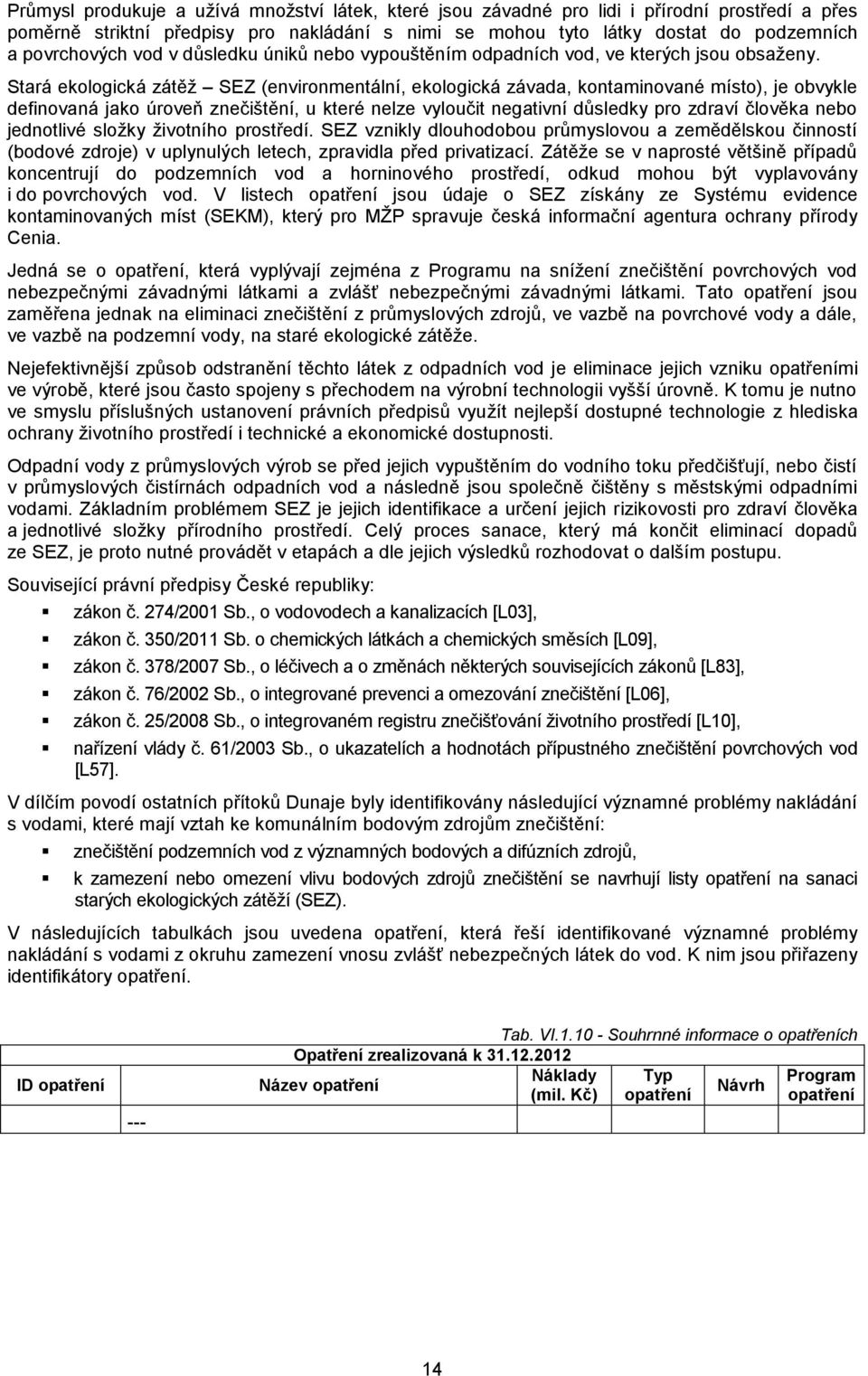 Stará ekologická zátěž SEZ (environmentální, ekologická závada, kontaminované místo), je obvykle definovaná jako úroveň znečištění, u které nelze vyloučit negativní důsledky pro zdraví člověka nebo