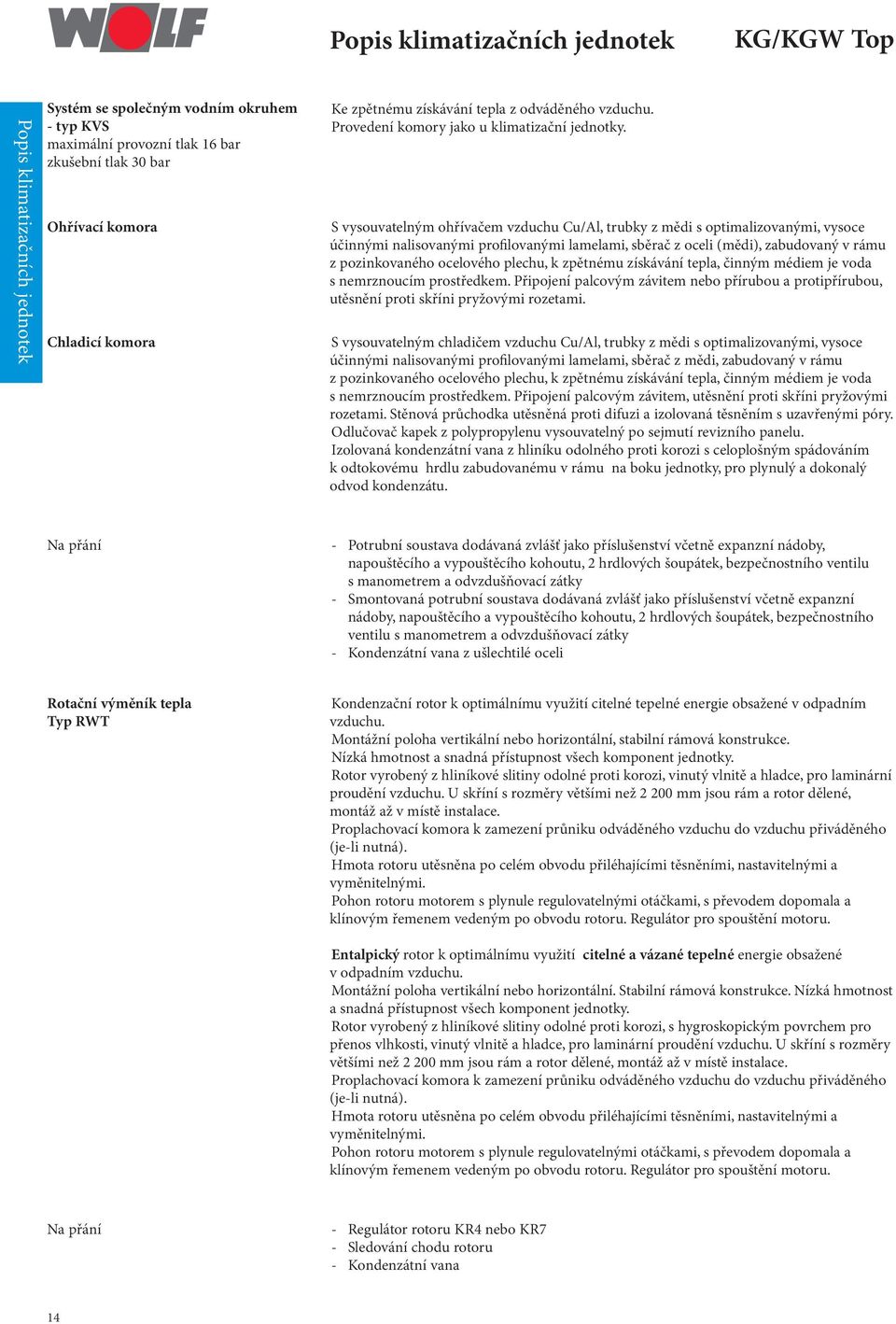 S vysouvatelným ohřívačem vzduchu Cu/Al, trubky z mědi s optimalizovanými, vysoce účinnými nalisovanými profilovanými lamelami, sběrač z oceli (mědi), zabudovaný v rámu z pozinkovaného ocelového