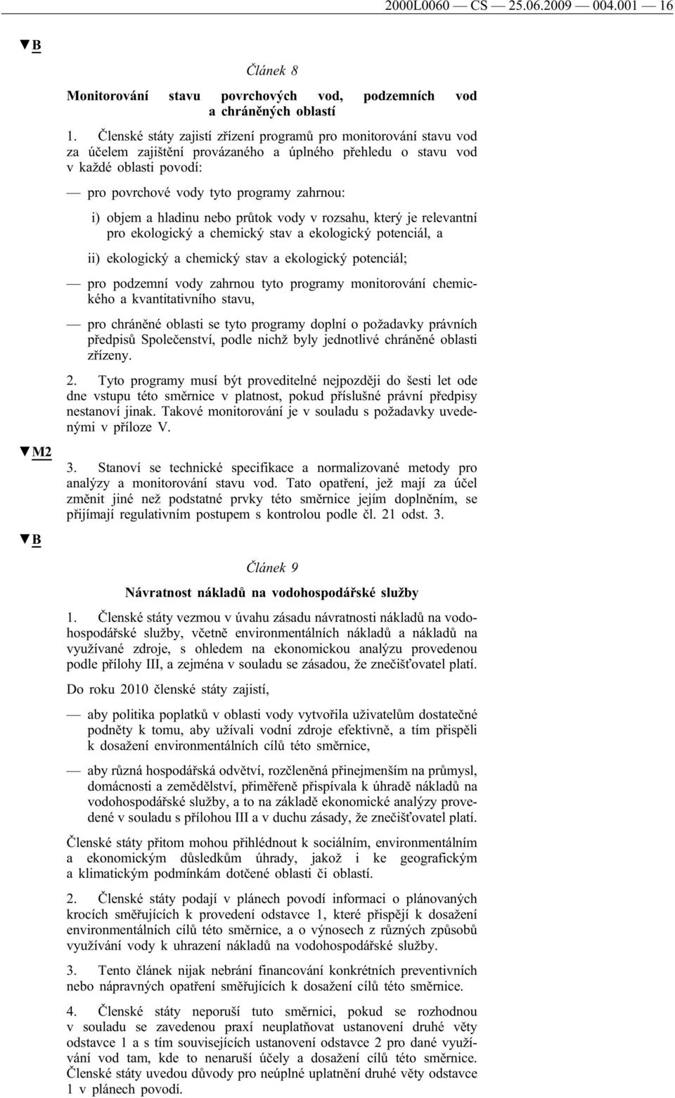 objem a hladinu nebo průtok vody v rozsahu, který je relevantní pro ekologický a chemický stav a ekologický potenciál, a ii) ekologický a chemický stav a ekologický potenciál; pro podzemní vody