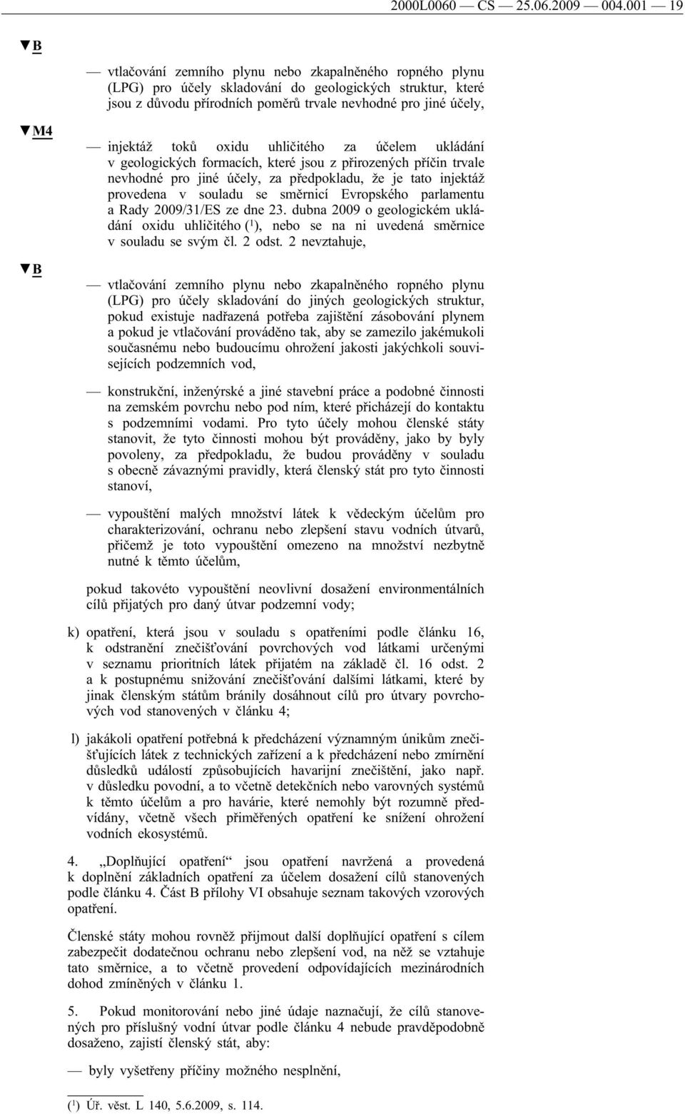 toků oxidu uhličitého za účelem ukládání v geologických formacích, které jsou z přirozených příčin trvale nevhodné pro jiné účely, za předpokladu, že je tato injektáž provedena v souladu se směrnicí