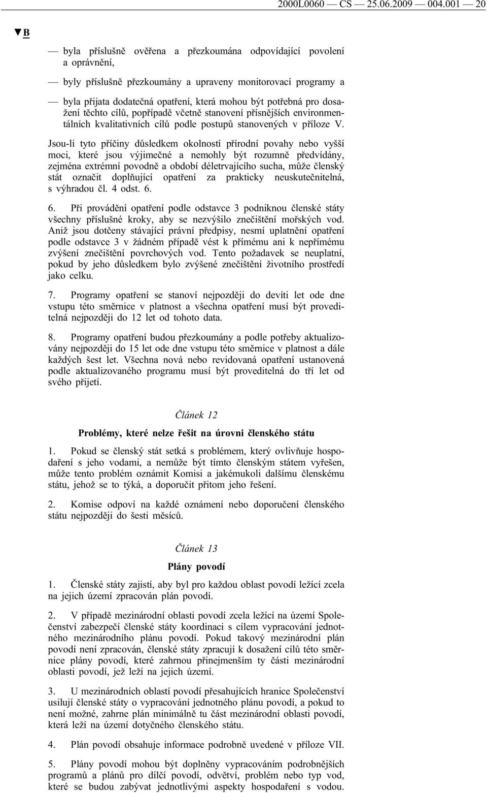 pro dosažení těchto cílů, popřípadě včetně stanovení přísnějších environmentálních kvalitativních cílů podle postupů stanovených v příloze V.