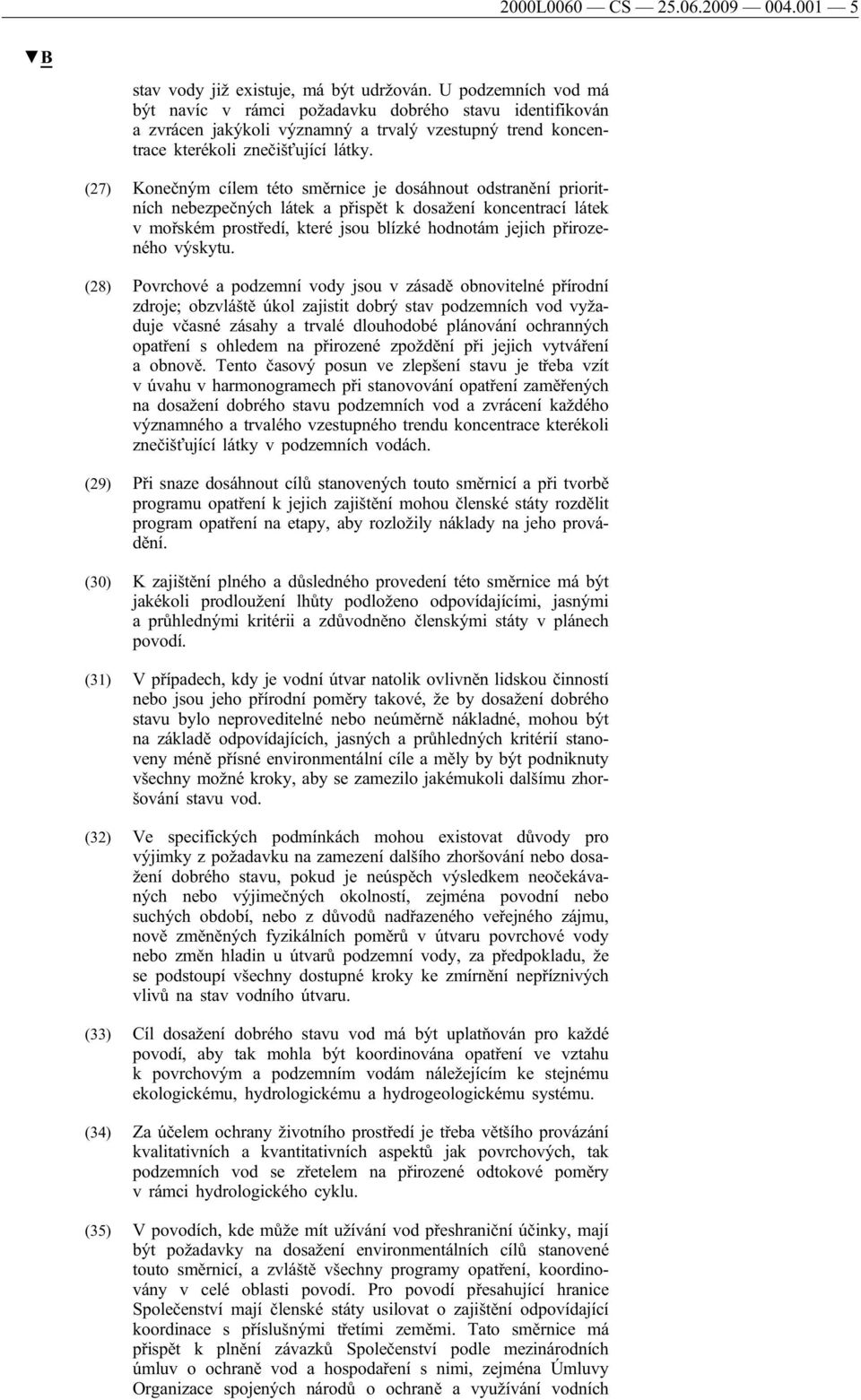 (27) Konečným cílem této směrnice je dosáhnout odstranění prioritních nebezpečných látek a přispět k dosažení koncentrací látek v mořském prostředí, které jsou blízké hodnotám jejich přirozeného