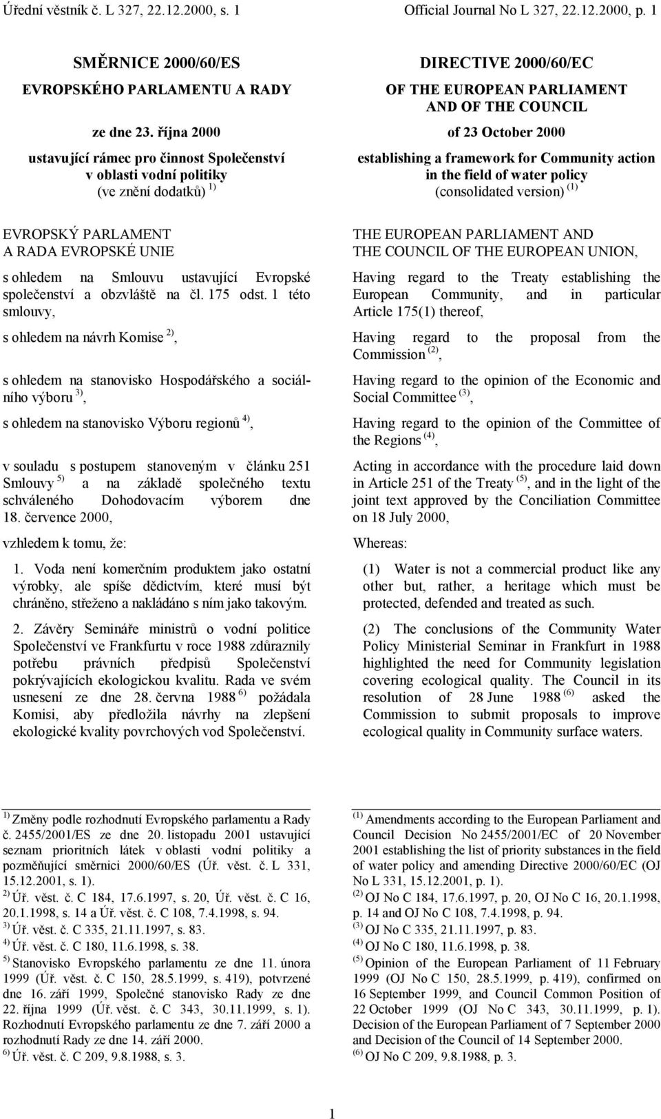 a framework for Community action in the field of water policy (consolidated version) (1) EVROPSKÝ PARLAMENT A RADA EVROPSKÉ UNIE s ohledem na Smlouvu ustavující Evropské společenství a obzvláště na