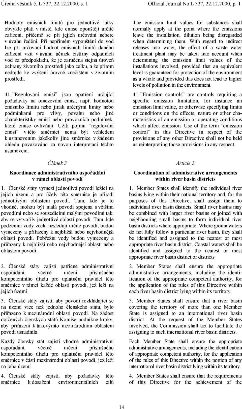 prostředí jako celku, a že přitom nedojde ke zvýšení úrovně znečištění v životním prostředí. 41. Regulování emisí jsou opatření určující požadavky na omezování emisí, např.