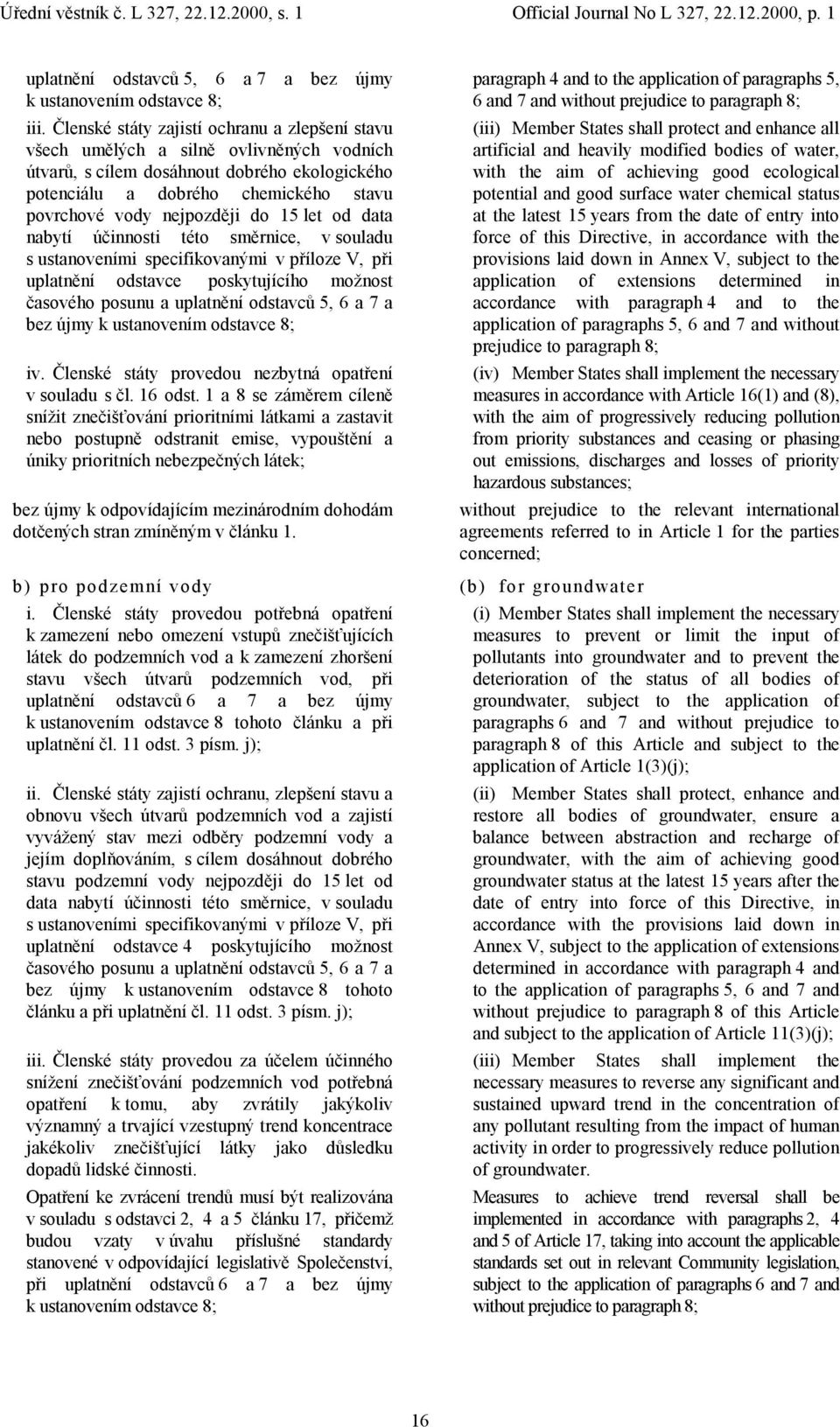 do 15 let od data nabytí účinnosti této směrnice, v souladu s ustanoveními specifikovanými v příloze V, při uplatnění odstavce poskytujícího možnost časového posunu a uplatnění odstavců 5, 6 a 7 a