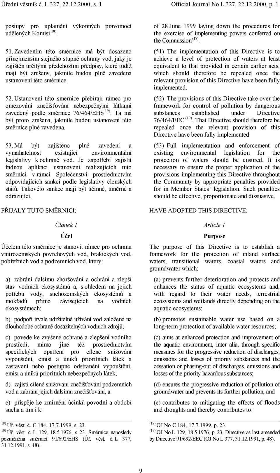této směrnice. 52. Ustanovení této směrnice přebírají rámec pro omezování znečišťování nebezpečnými látkami zavedený podle směrnice 76/464/EHS 19).