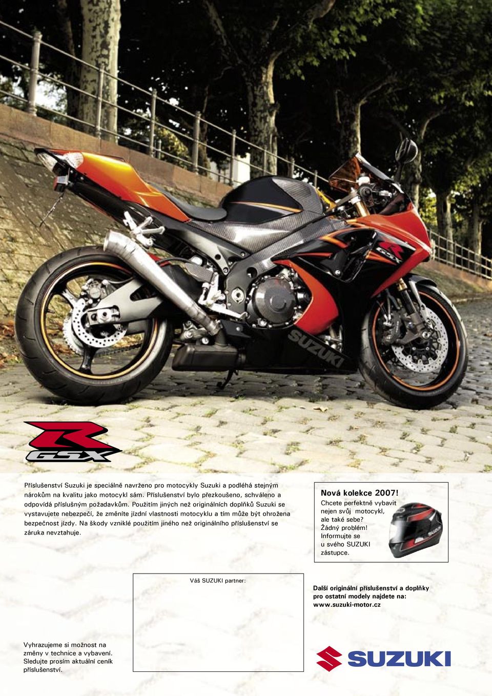 Na škody vzniklé použitím jiného než originálního příslušenství se záruka nevztahuje. Nová kolekce 2007! Chcete perfektně vybavit nejen svůj motocykl, ale také sebe? Žádný problém!