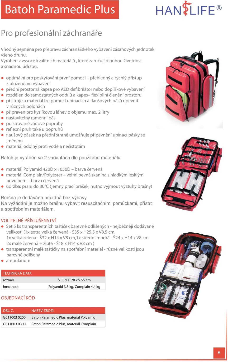 optimální pro poskytování první pomoci přehledný a rychlý přístup k uloženému vybavení přední prostorná kapsa pro aed defibrilátor nebo doplňkové vybavení rozdělen do samostatných oddílů a kapes