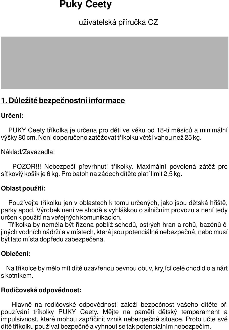 Pro batoh na zádech dítěte platí limit 2,5 kg. Oblast použití: Používejte tříkolku jen v oblastech k tomu určených, jako jsou dětská hřiště, parky apod.