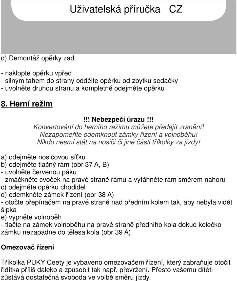 a) odejměte nosičovou síťku b) odejměte tlačný rám (obr 37 A, B) - uvolněte červenou páku - zmáčkněte cvoček na pravé straně rámu a vytáhněte rám směrem nahoru c) odejměte opěrku chodidel d)