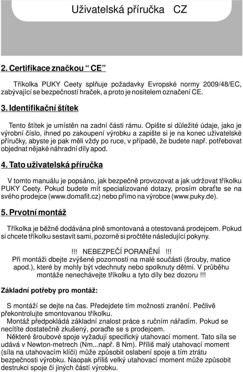 Opište si důležité údaje, jako je výrobní číslo, ihned po zakoupení výrobku a zapište si je na konec uživatelské příručky, abyste je pak měli vždy po ruce, v případě, že budete např.