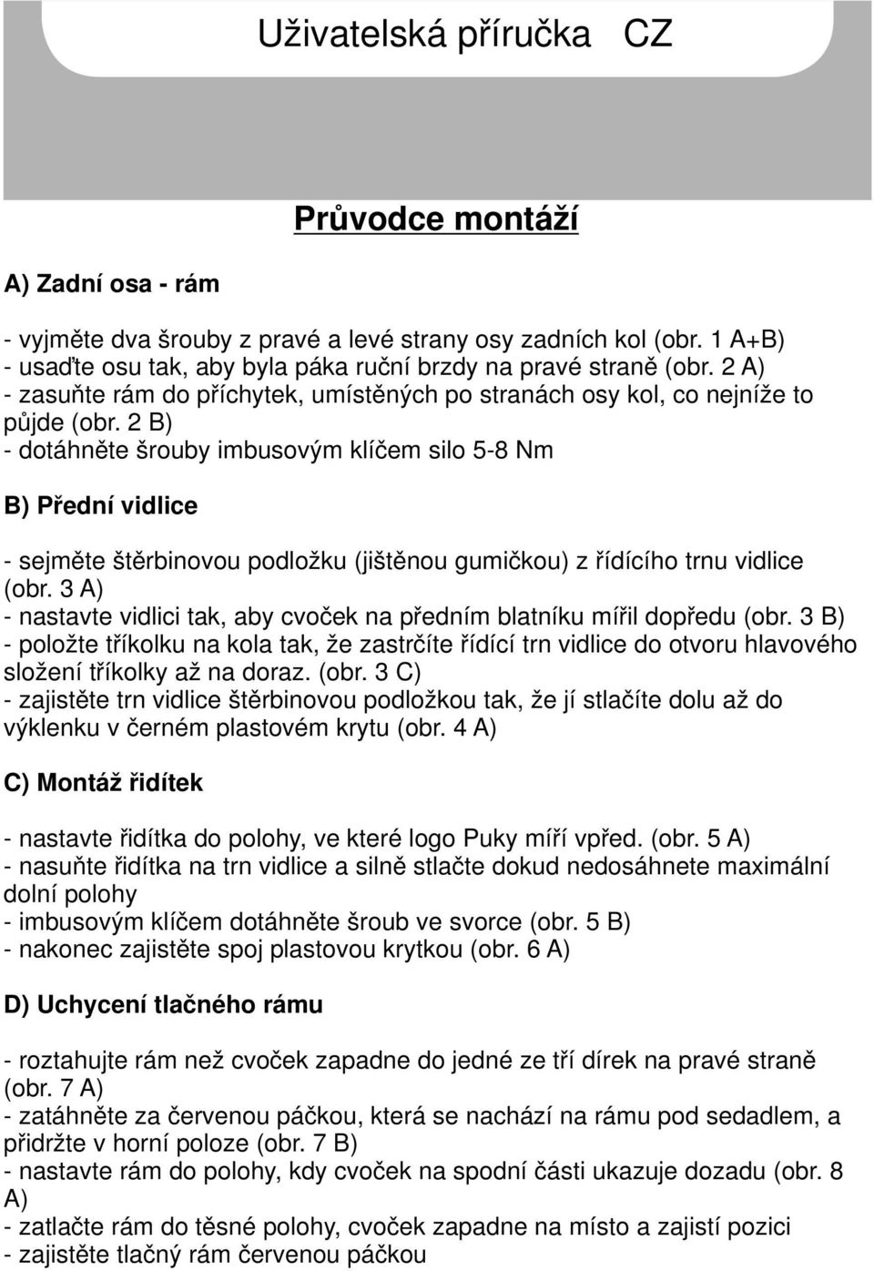 2 B) - dotáhněte šrouby imbusovým klíčem silo 5-8 Nm B) Přední vidlice - sejměte štěrbinovou podložku (jištěnou gumičkou) z řídícího trnu vidlice (obr.