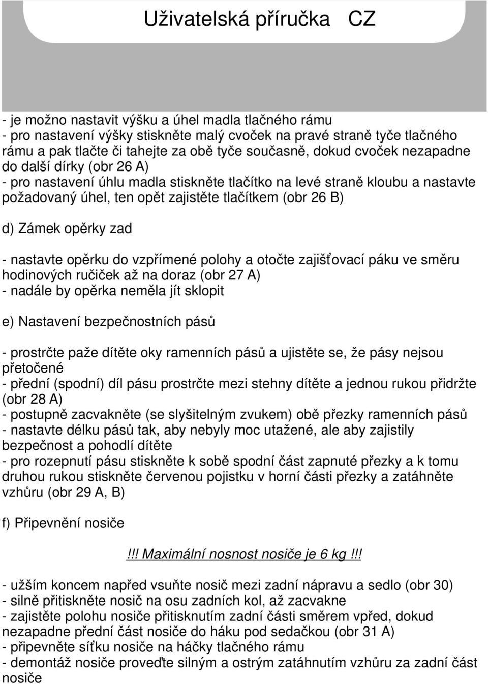 nastavte opěrku do vzpřímené polohy a otočte zajišťovací páku ve směru hodinových ručiček až na doraz (obr 27 A) - nadále by opěrka neměla jít sklopit e) Nastavení bezpečnostních pásů - prostrčte