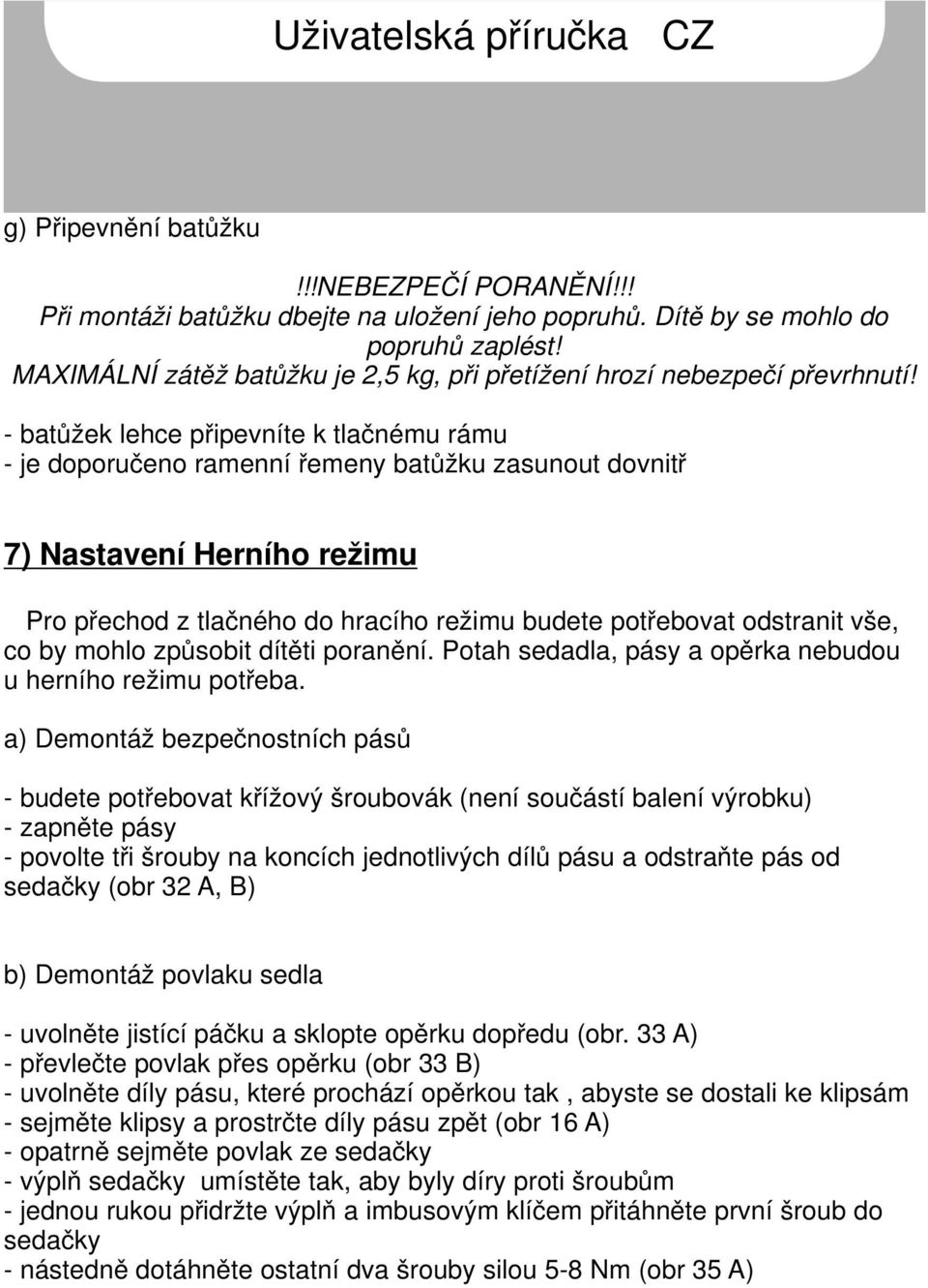 - batůžek lehce připevníte k tlačnému rámu - je doporučeno ramenní řemeny batůžku zasunout dovnitř 7) Nastavení Herního režimu Pro přechod z tlačného do hracího režimu budete potřebovat odstranit