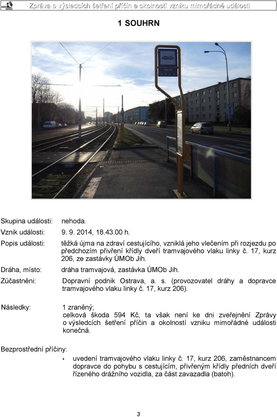 17, kurz 206, ze zastávky ÚMOb Jih. dráha tramvajová, zastávka ÚMOb Jih. Dopravní podnik Ostrava, a. s. (provozovatel dráhy a dopravce tramvajového vlaku linky č. 17, kurz 206).