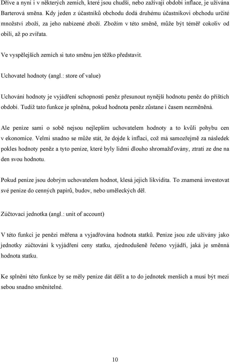 Ve vyspělejších zemích si tuto směnu jen těţko představit. Uchovatel hodnoty (angl.: store of value) Uchování hodnoty je vyjádření schopnosti peněz přesunout nynější hodnotu peněz do příštích období.