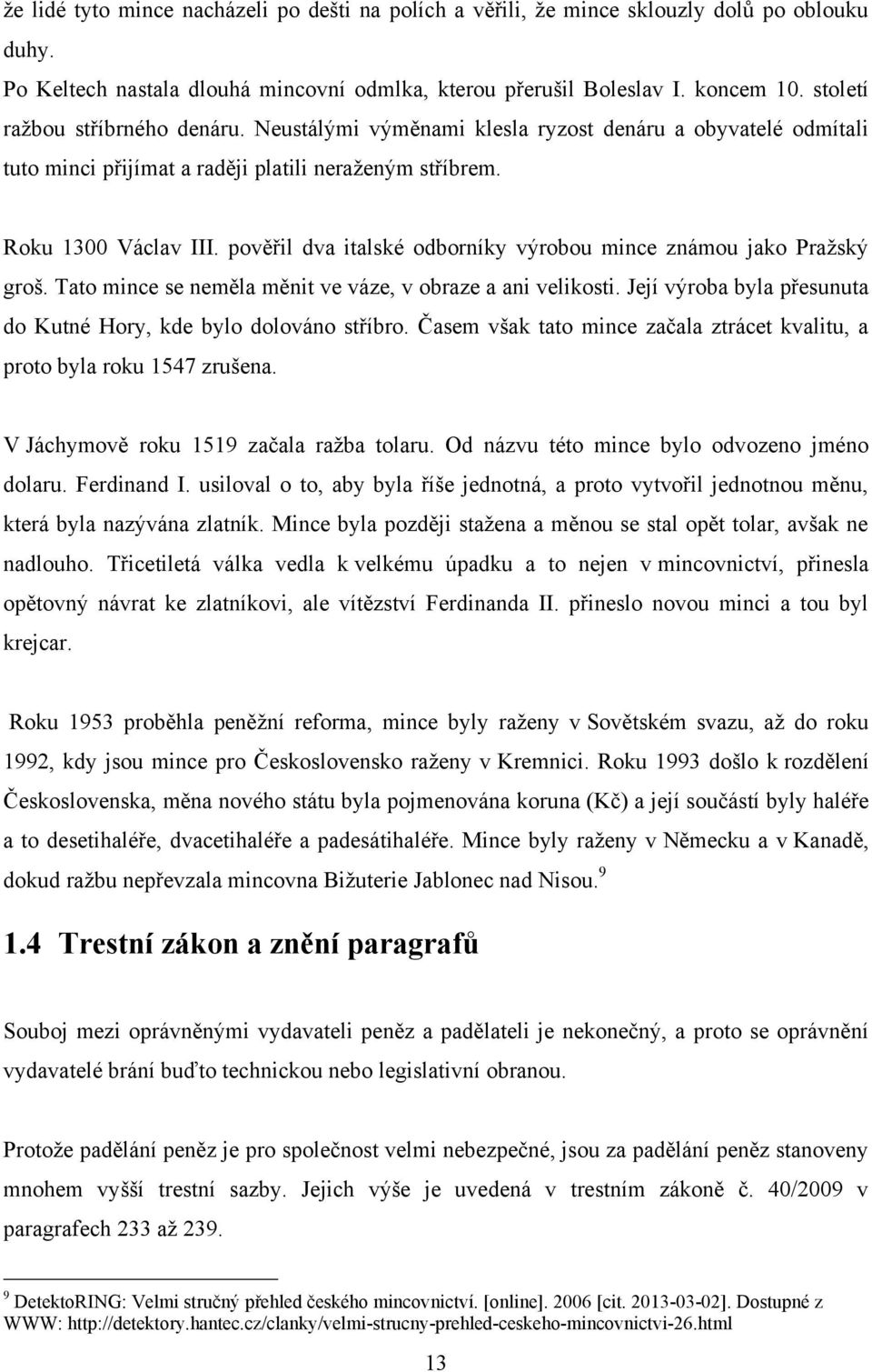 pověřil dva italské odborníky výrobou mince známou jako Praţský groš. Tato mince se neměla měnit ve váze, v obraze a ani velikosti. Její výroba byla přesunuta do Kutné Hory, kde bylo dolováno stříbro.