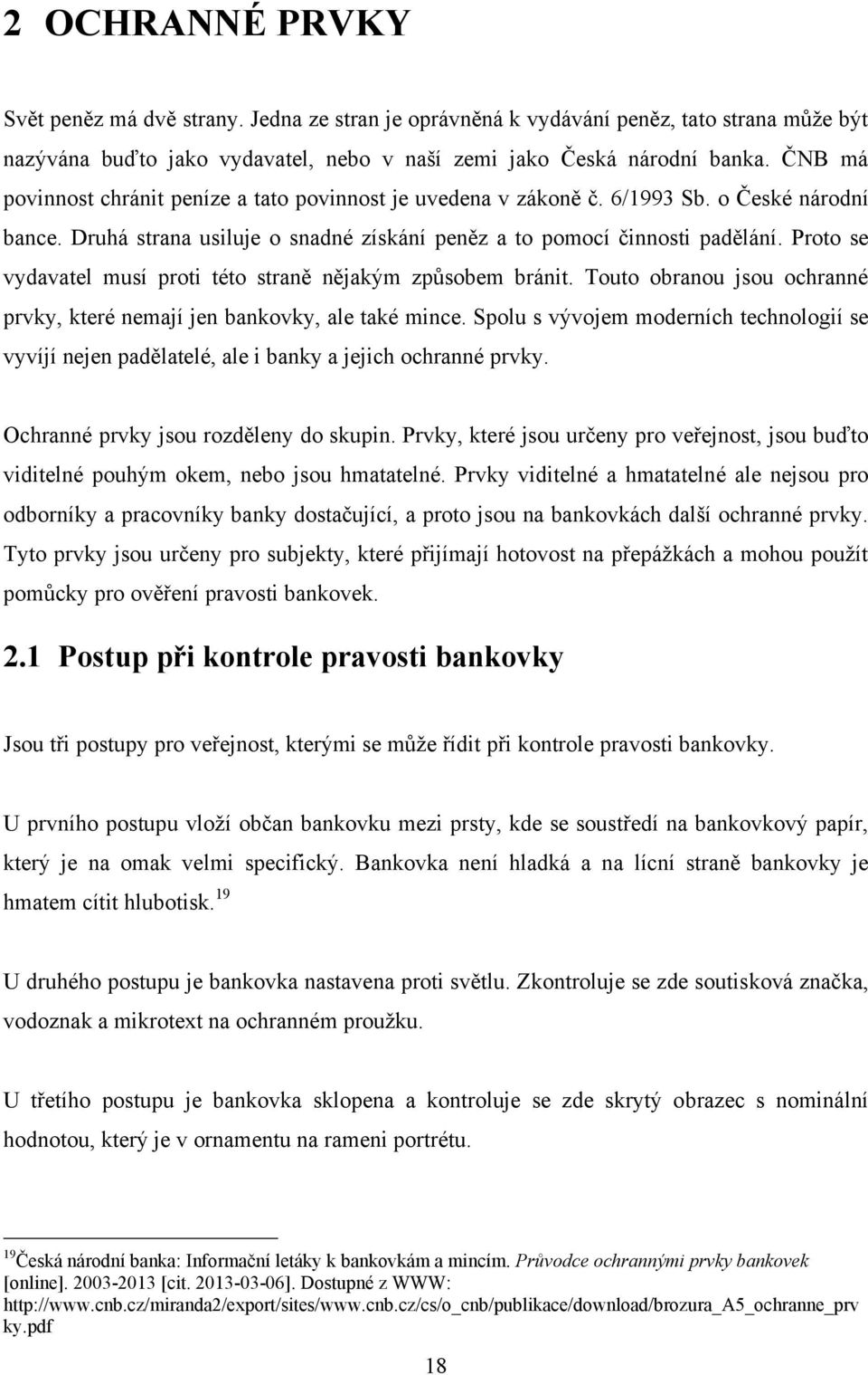 Proto se vydavatel musí proti této straně nějakým způsobem bránit. Touto obranou jsou ochranné prvky, které nemají jen bankovky, ale také mince.